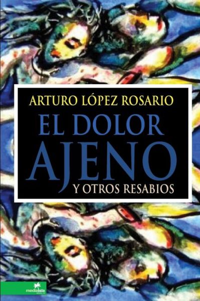 Cover for Arturo López Rosario · Dolor Ajeno Y Otros Resabios (Book) (2010)