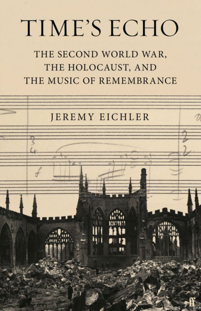 Cover for Jeremy Eichler · Time's Echo: The Second World War, the Holocaust, and the Music of Remembrance (Hardcover Book) [Main edition] (2023)