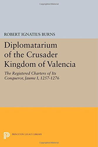 Cover for Robert Ignatius Burns · Diplomatarium of the Crusader Kingdom of Valencia: The Registered Charters of Its Conqueror Jaume I, 1257-1276. Volume II, Foundations of Crusader Valencia: Revolt and Recovery, 1257-1263 - Princeton Legacy Library (Paperback Book) (2014)
