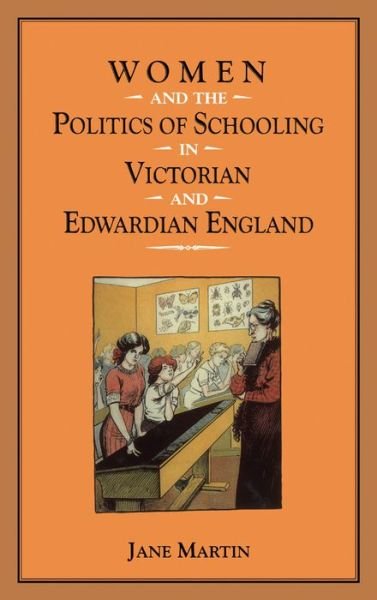 Cover for Jane Martin · Women and the Politics of Schooling in Victorian and Edwardian England (Women, Power and Politics) (Inbunden Bok) (1998)