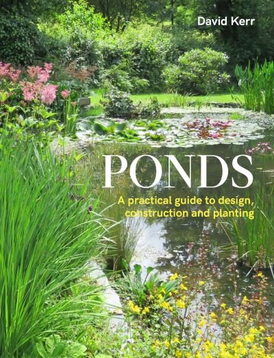 Cover for David Kerr · Ponds: A Practical Guide to Design, Construction and Planting (Paperback Book) (2023)