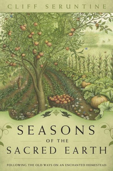 Cover for Cliff Seruntine · Seasons of the Sacred Earth: Following the Old Ways on an Enchanted Homestead (Paperback Book) (2013)