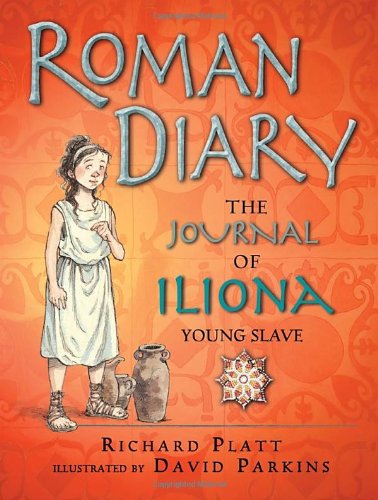 Roman Diary: the Journal of Iliona, a Young Slave - Richard Platt - Bücher - Candlewick - 9780763670535 - 22. April 2014