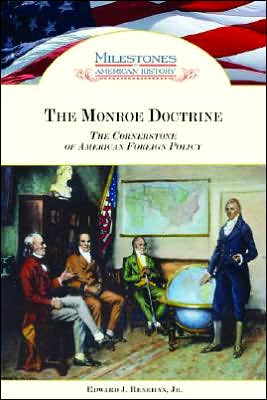 Cover for Renehan, Edward J., Jr. · The Monroe Doctrine: The Cornerstone of American Foreign Policy - Milestones in American History (Hardcover Book) (2007)