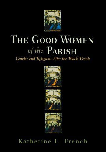 Cover for Katherine L. French · The Good Women of the Parish: Gender and Religion After the Black Death - The Middle Ages Series (Hardcover Book) (2007)