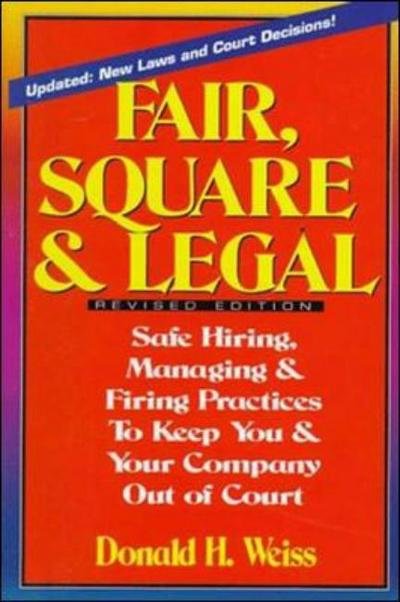 Cover for Weiss · Fair, Square &amp; Legal: Safe Hiring, Managing &amp; Firing Practices To Keep You And Your Company Out Of Court (Innbunden bok) (1995)