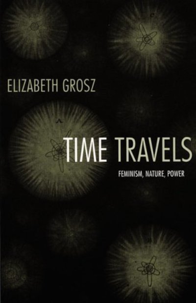 Cover for Elizabeth Grosz · Time Travels: Feminism, Nature, Power - Next Wave: New Directions in Women's Studies (Hardcover bog) (2005)