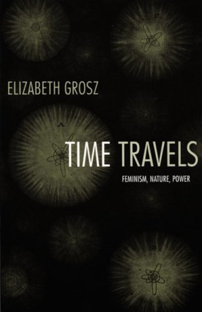 Cover for Elizabeth Grosz · Time Travels: Feminism, Nature, Power - Next Wave: New Directions in Women's Studies (Hardcover Book) (2005)