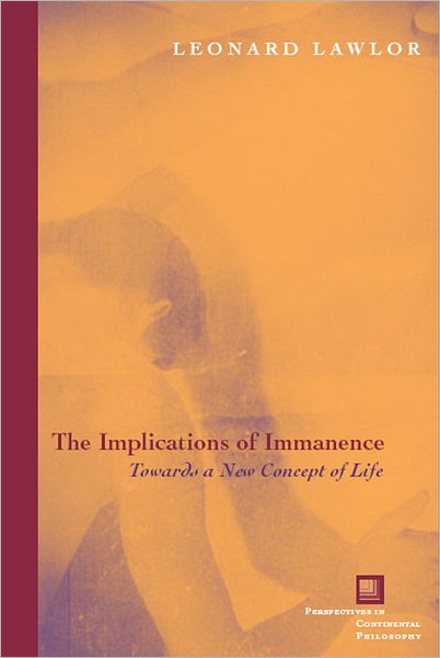 The Implications of Immanence: Toward a New Concept of Life - Perspectives in Continental Philosophy - Leonard Lawlor - Boeken - Fordham University Press - 9780823226535 - 15 december 2006