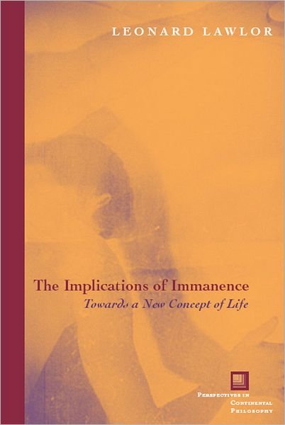 The Implications of Immanence: Toward a New Concept of Life - Perspectives in Continental Philosophy - Leonard Lawlor - Bücher - Fordham University Press - 9780823226535 - 15. Dezember 2006