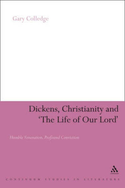 Cover for Dr Gary Colledge · Dickens, Christianity and 'The Life of Our Lord': Humble Veneration, Profound Conviction - Continuum Literary Studies (Hardcover bog) (2009)