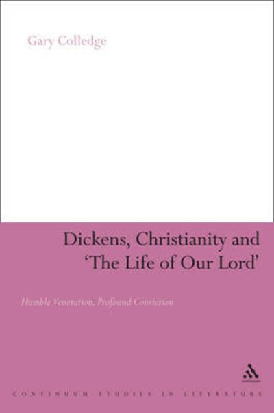 Cover for Dr Gary Colledge · Dickens, Christianity and 'The Life of Our Lord': Humble Veneration, Profound Conviction - Continuum Literary Studies (Hardcover Book) (2009)