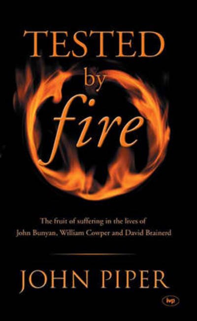 Cover for Piper, John (Author) · Tested by fire: The Fruit Of Affliction In The Lives Of John Bunyan, William Cowper And David Brainerd (Paperback Book) (2007)