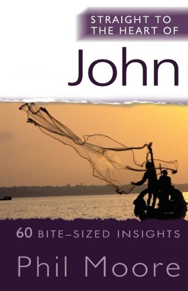 Straight to the Heart of John: 60 bite-sized insights - The Straight to the Heart Series - Phil Moore - Books - SPCK Publishing - 9780857212535 - May 18, 2012