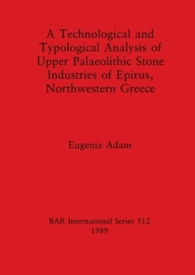 Cover for Eugenia Adam · A Technological and Typological Analysis of Upper Palaeolithic Stone Industries of Epirius, Northwestern Greece (Pocketbok) (1989)