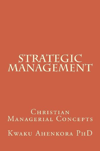 Cover for Kwaku Ahenkora Phd · Strategic Management: Christian Managerial  Concepts (Paperback Book) (2013)