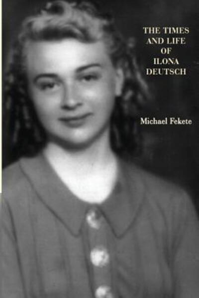 Cover for Michael Fekete · The Times and Life of Ilona Deutsch (Paperback Book) (2010)