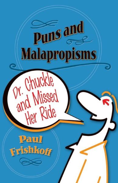 Dr. Chuckle and Missed Her Ride: Puns and Malapropisms - Paul Frishkoff - Books - Wild Ginger Press - 9780996078535 - May 6, 2014