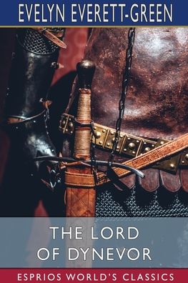 The Lord of Dynevor (Esprios Classics) - Evelyn Everett-Green - Books - Blurb - 9781006095535 - August 23, 2024