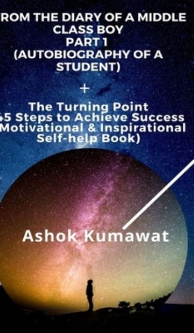 Cover for Ashok Kumawat · From the Diary of a Middle Class Boy Part 1 (Autobiography of a Student)+ The Turning Point 45 Steps to Achieve Success (Hardcover Book) (2021)