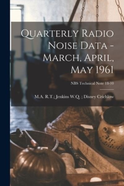 Cover for W Q Disney R T Jenkins Crichlow · Quarterly Radio Noise Data - March, April, May 1961; NBS Technical Note 18-10 (Paperback Book) (2021)