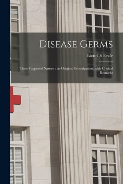 Cover for Lionel S Beale · Disease Germs; Their Supposed Nature (Paperback Book) (2021)