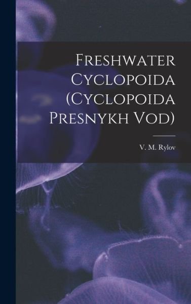Cover for V M (Vi?acheslav Mikhai?lovic Rylov · Freshwater Cyclopoida (Cyclopoida Presnykh Vod) (Gebundenes Buch) (2021)