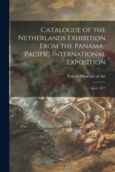 Catalogue of the Netherlands Exhibition From the Panama-Pacific International Exposition - Toledo Museum of Art - Books - Legare Street Press - 9781014605535 - September 9, 2021