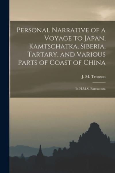 Cover for J M (John M ) Tronson · Personal Narrative of a Voyage to Japan, Kamtschatka, Siberia, Tartary, and Various Parts of Coast of China: in H.M.S. Barracouta (Paperback Book) (2021)