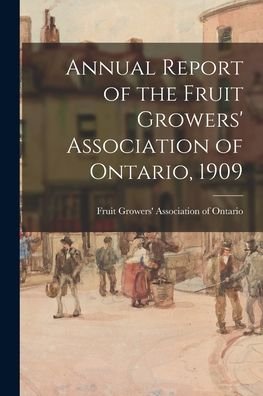 Cover for Fruit Growers' Association of Ontario · Annual Report of the Fruit Growers' Association of Ontario, 1909 (Pocketbok) (2021)
