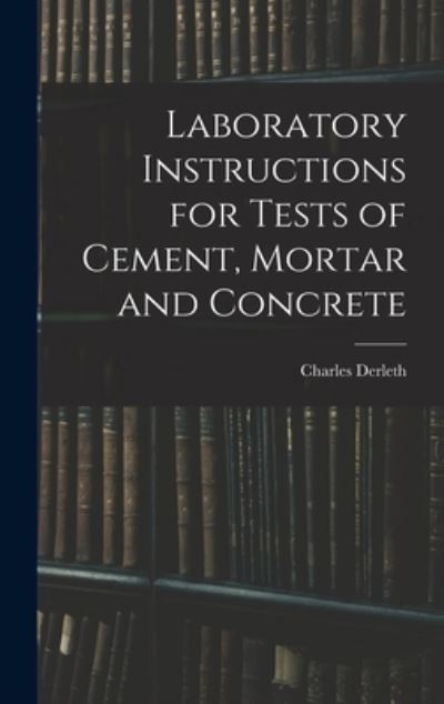 Cover for Charles Derleth · Laboratory Instructions for Tests of Cement, Mortar and Concrete (Book) (2022)