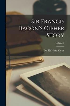 Cover for Orville Ward Owen · Sir Francis Bacon's Cipher Story; Volume 3 (Book) (2022)