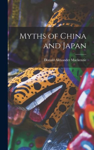 Cover for Donald Alexander MacKenzie · Myths of China and Japan (Book) (2022)