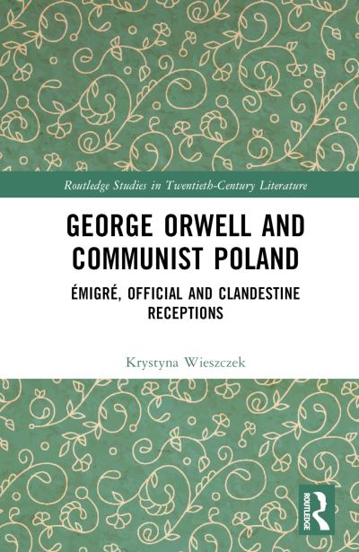 George Orwell and Communist Poland: Emigre, Official and Clandestine Receptions - Routledge Studies in Twentieth-Century Literature - Krystyna Wieszczek - Bøger - Taylor & Francis Ltd - 9781032409535 - 20. april 2025