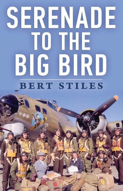 Bert Stiles · Serenade to the Big Bird: A Young Flier's Memoir of the Second World War (Paperback Book) (2023)