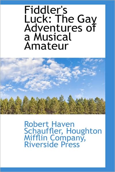 Cover for Robert Haven Schauffler · Fiddler's Luck: the Gay Adventures of a Musical Amateur (Paperback Book) (2009)