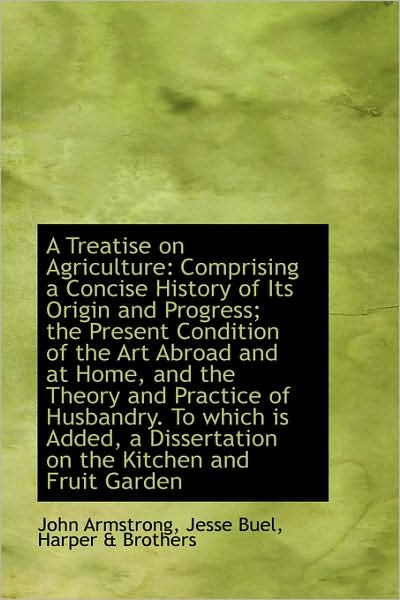 Cover for John Armstrong · A Treatise on Agriculture: Comprising a Concise History of Its Origin and Progress; the Present Cond (Hardcover Book) (2009)