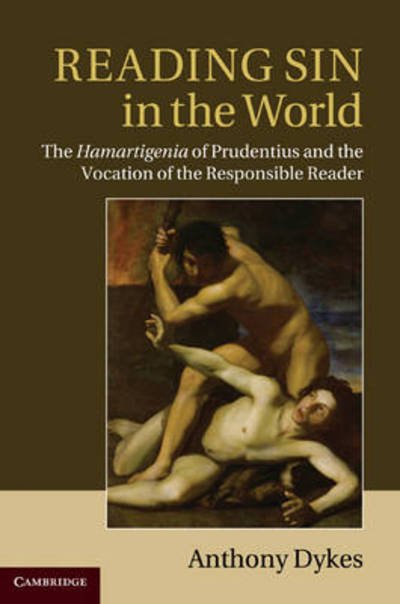 Cover for Dykes, Anthony (Dr, University of Manchester) · Reading Sin in the World: The Hamartigenia of Prudentius and the Vocation of the Responsible Reader (Hardcover Book) (2011)