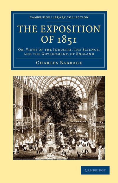 The Exposition of 1851: Or, Views of the Industry, the Science, and the Government, of England - Cambridge Library Collection - British and Irish History, 19th Century - Charles Babbage - Kirjat - Cambridge University Press - 9781108052535 - torstai 13. joulukuuta 2012