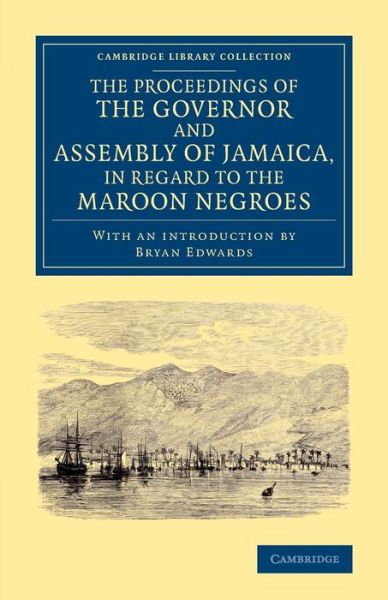 Cover for The Governor and Assembly of Jamaica · The Proceedings of the Governor and Assembly of Jamaica, in Regard to the Maroon Negroes - Cambridge Library Collection - Slavery and Abolition (Paperback Book) (2013)