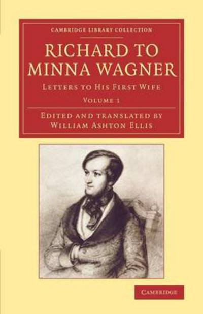Richard to Minna Wagner 2 Volume Set: Letters to his First Wife - Cambridge Library Collection - Music - Richard Wagner - Books - Cambridge University Press - 9781108078535 - October 2, 2014