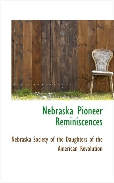 Nebraska Pioneer Reminiscences - Nebraska Society of the Daughters of the - Böcker - BiblioLife - 9781117719535 - 7 december 2009