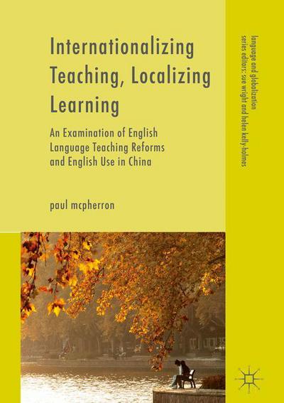 Cover for Paul McPherron · Internationalizing Teaching, Localizing Learning: An Examination of English Language Teaching Reforms and English Use in China - Language and Globalization (Hardcover Book) [1st ed. 2017 edition] (2017)