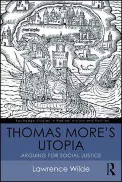 Cover for Wilde, Lawrence (Nottingham Trent University) · Thomas More's Utopia: Arguing for Social Justice - Routledge Studies in Radical History and Politics (Paperback Book) (2016)