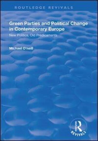 Cover for Michael O'Neill · Green Parties and Political Change in Contemporary Europe: New Politics, Old Predicaments - Routledge Revivals (Paperback Book) (2020)