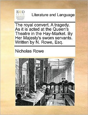 Cover for Nicholas Rowe · The Royal Convert. a Tragedy. As It is Acted at the Queen's Theatre in the Hay-market. by Her Majesty's Sworn Servants. Written by N. Rowe, Esq. (Paperback Bog) (2010)