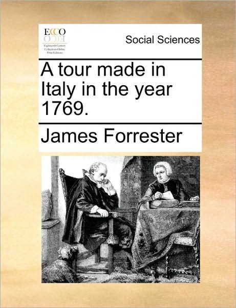 A Tour Made in Italy in the Year 1769. - James Forrester - Bücher - Gale Ecco, Print Editions - 9781170390535 - 29. Mai 2010