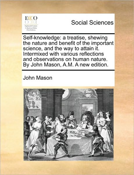 Cover for John Mason · Self-knowledge: a Treatise, Shewing the Nature and Benefit of the Important Science, and the Way to Attain It. Intermixed with Various (Paperback Book) (2010)