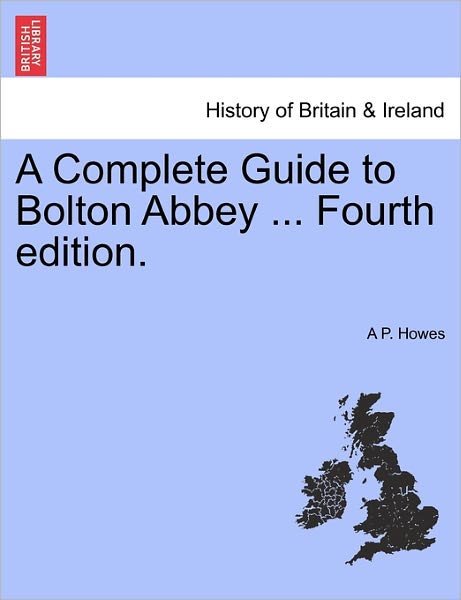 Cover for A P Howes · A Complete Guide to Bolton Abbey ... Fourth Edition. (Paperback Book) (2011)