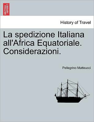 Cover for Pellegrino Matteucci · La Spedizione Italiana All'africa Equatoriale. Considerazioni. (Paperback Book) (2011)